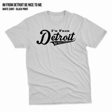 Load image into Gallery viewer, I&#39;m From Detroit Be Nice To Me

